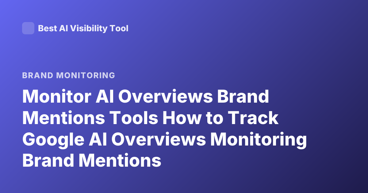 Monitor AI Overviews Brand Mentions Tools How to Track Google AI Overviews Monitoring Brand Mentions