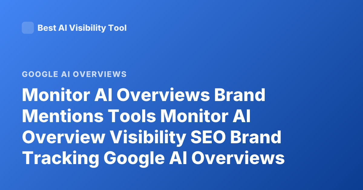 Monitor AI Overviews Brand Mentions Tools Monitor AI Overview Visibility SEO Brand Tracking Google AI Overviews Mention Tracking