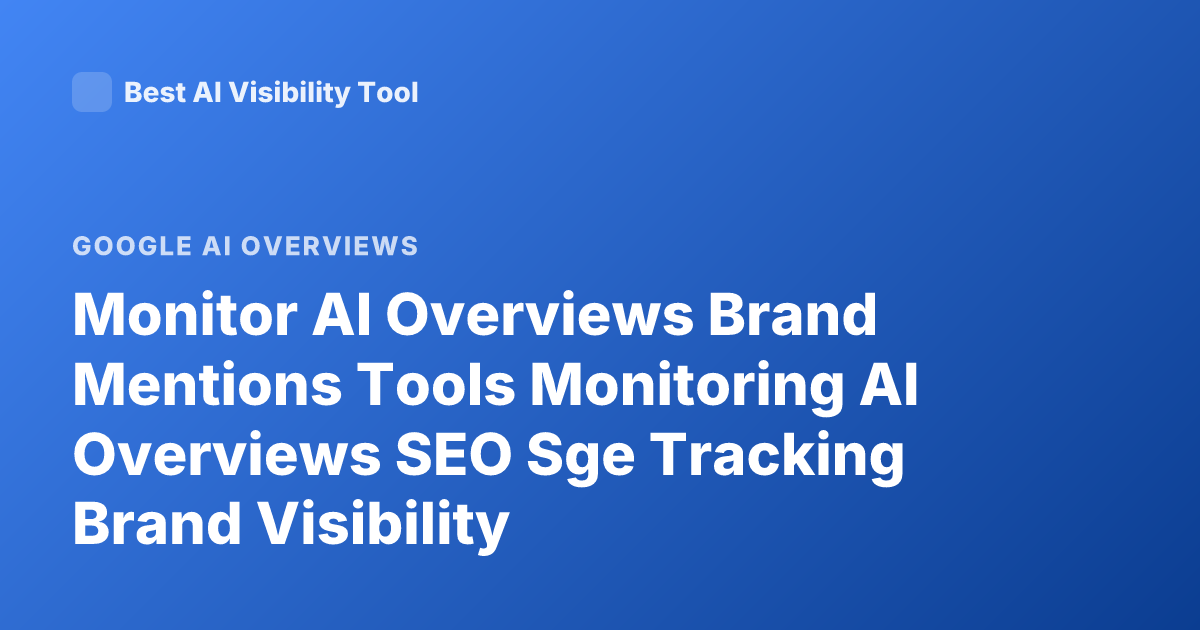 Monitor AI Overviews Brand Mentions Tools Monitoring AI Overviews SEO Sge Tracking Brand Visibility