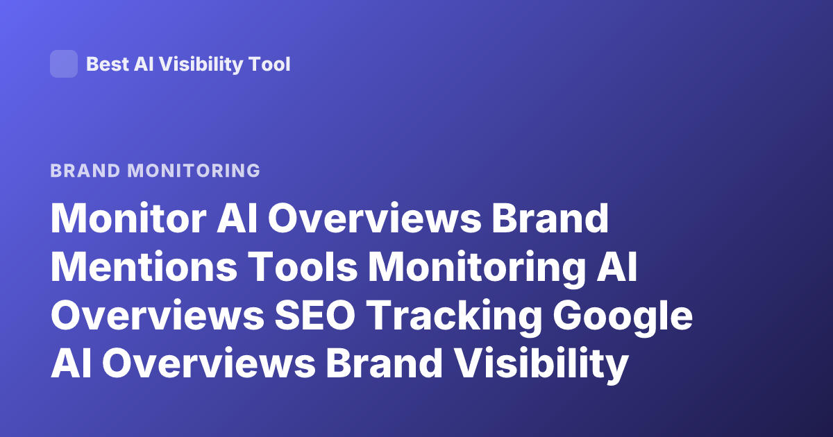 Monitor AI Overviews Brand Mentions Tools Monitoring AI Overviews SEO Tracking Google AI Overviews Brand Visibility