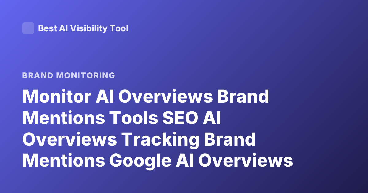 Monitor AI Overviews Brand Mentions Tools SEO AI Overviews Tracking Brand Mentions Google AI Overviews Monitoring