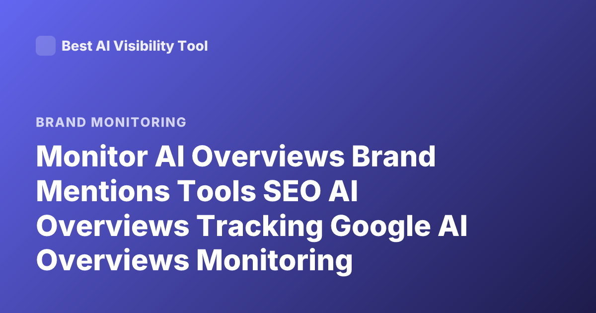 Monitor AI Overviews Brand Mentions Tools SEO AI Overviews Tracking Google AI Overviews Monitoring
