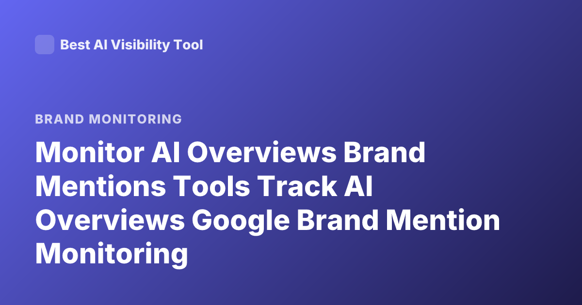 Monitor AI Overviews Brand Mentions Tools Track AI Overviews Google Brand Mention Monitoring