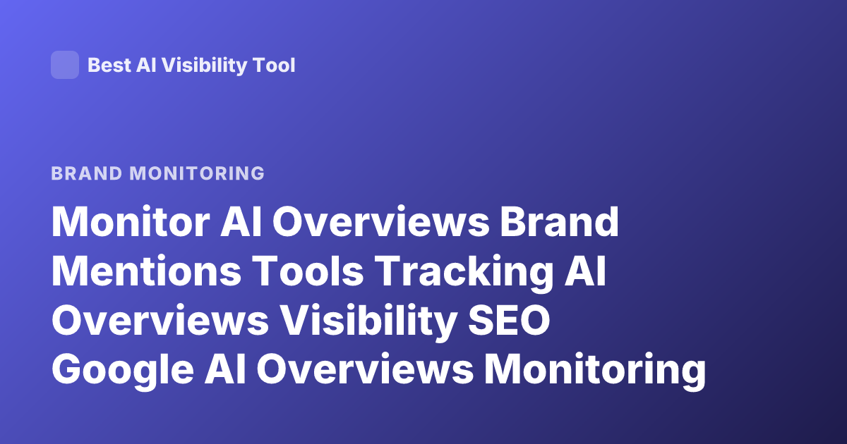 Monitor AI Overviews Brand Mentions Tools Tracking AI Overviews Visibility SEO Google AI Overviews Monitoring