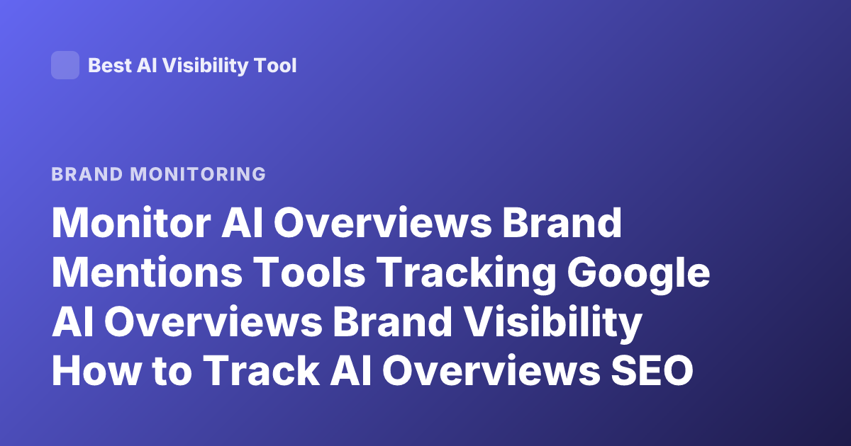 Monitor AI Overviews Brand Mentions Tools Tracking Google AI Overviews Brand Visibility How to Track AI Overviews SEO Brand Mentions