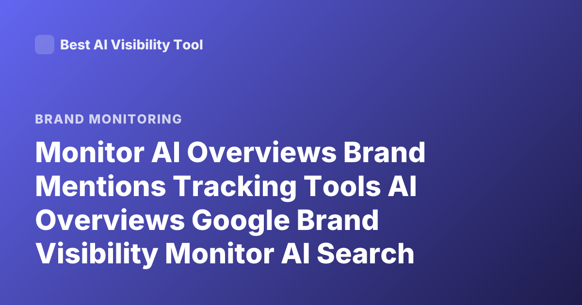 Monitor AI Overviews Brand Mentions Tracking Tools AI Overviews Google Brand Visibility Monitor AI Search Mentions