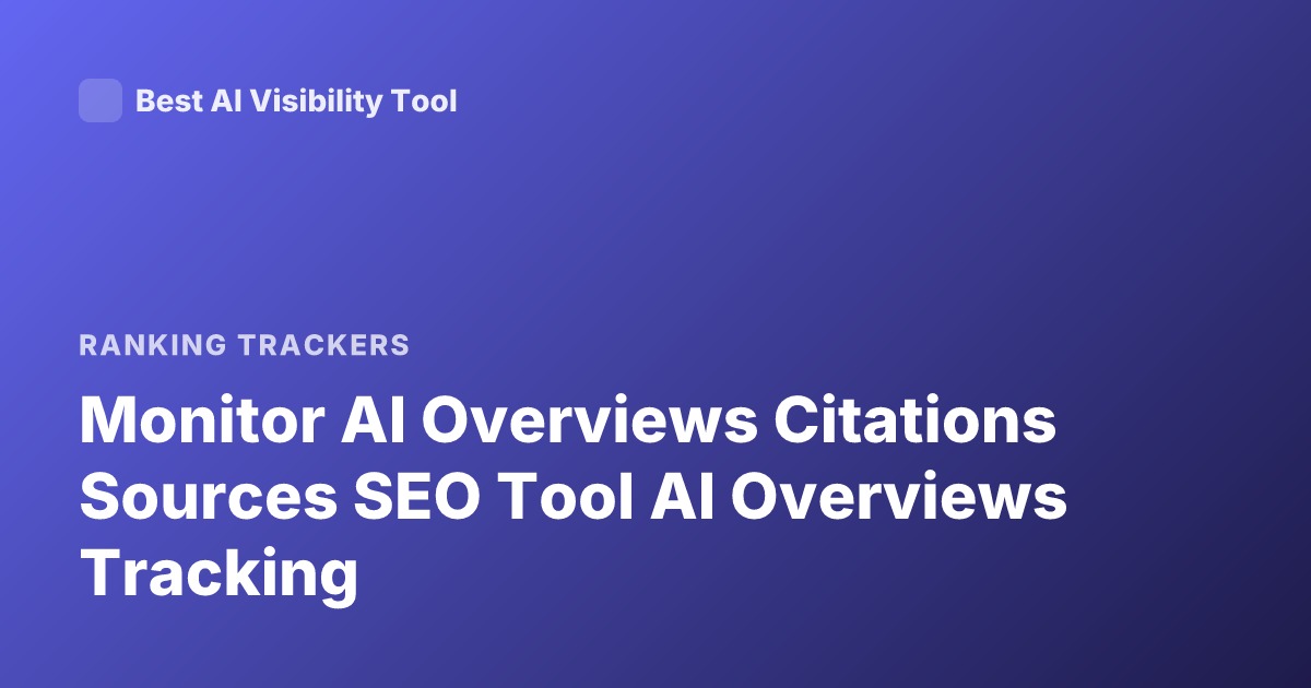 Monitor AI Overviews Citations Sources SEO Tool AI Overviews Tracking
