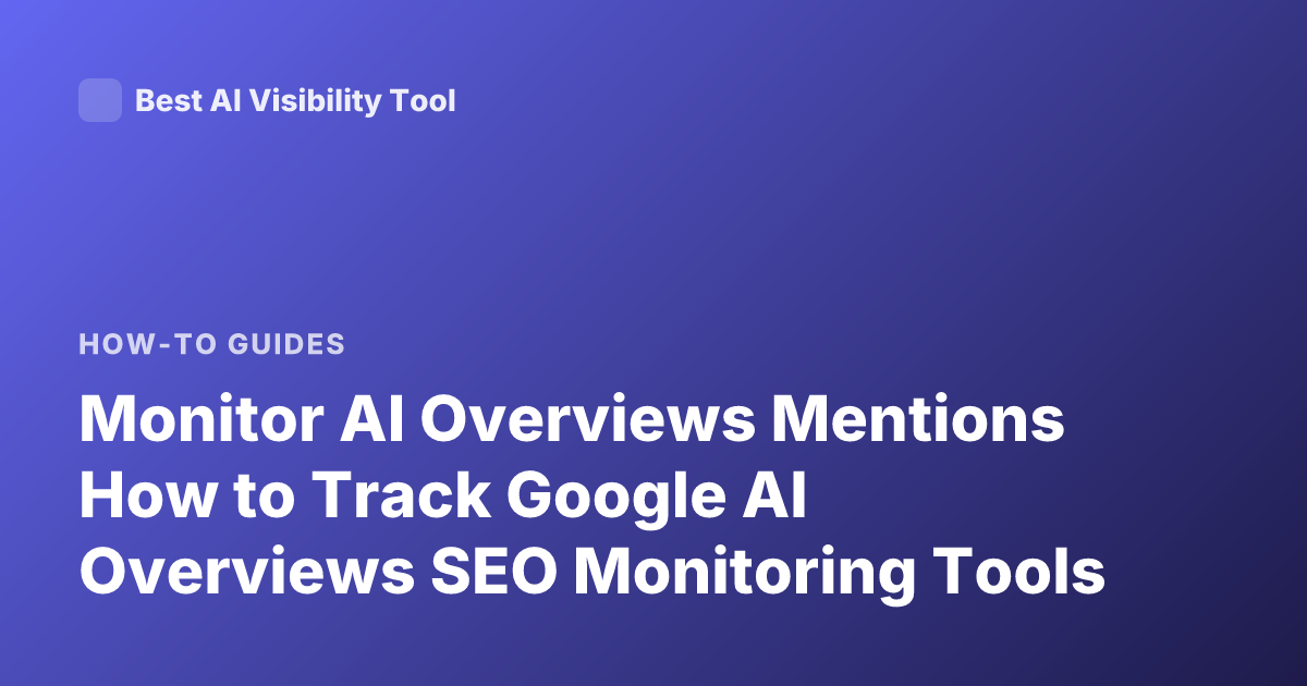 Monitor AI Overviews Mentions How to Track Google AI Overviews SEO Monitoring Tools