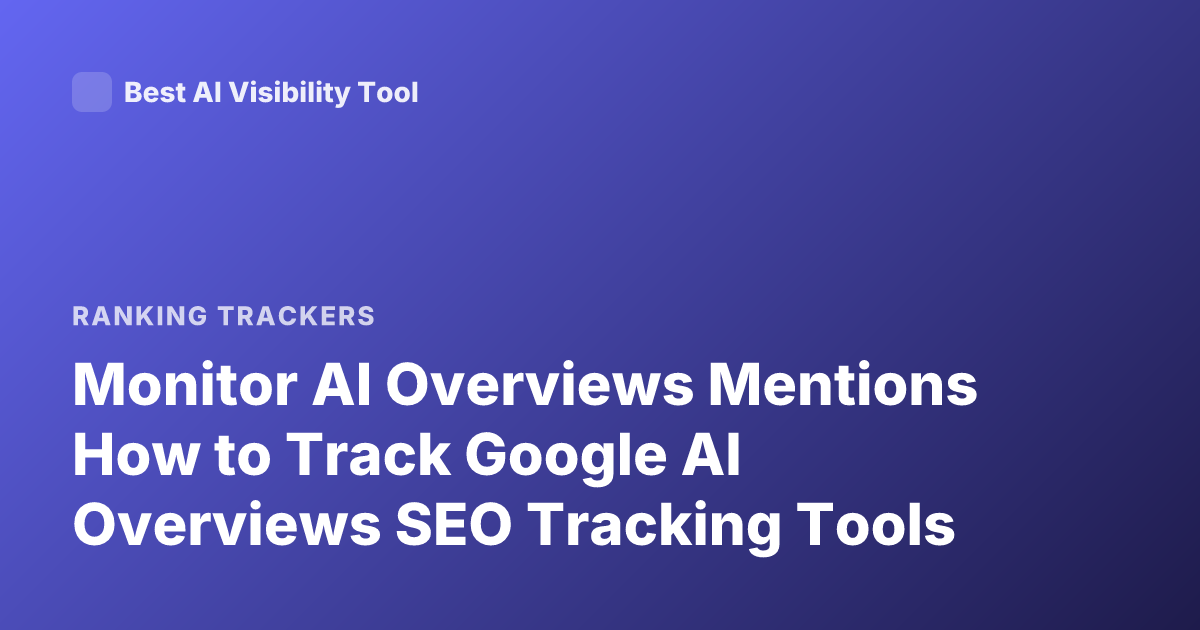 Monitor AI Overviews Mentions How to Track Google AI Overviews SEO Tracking Tools