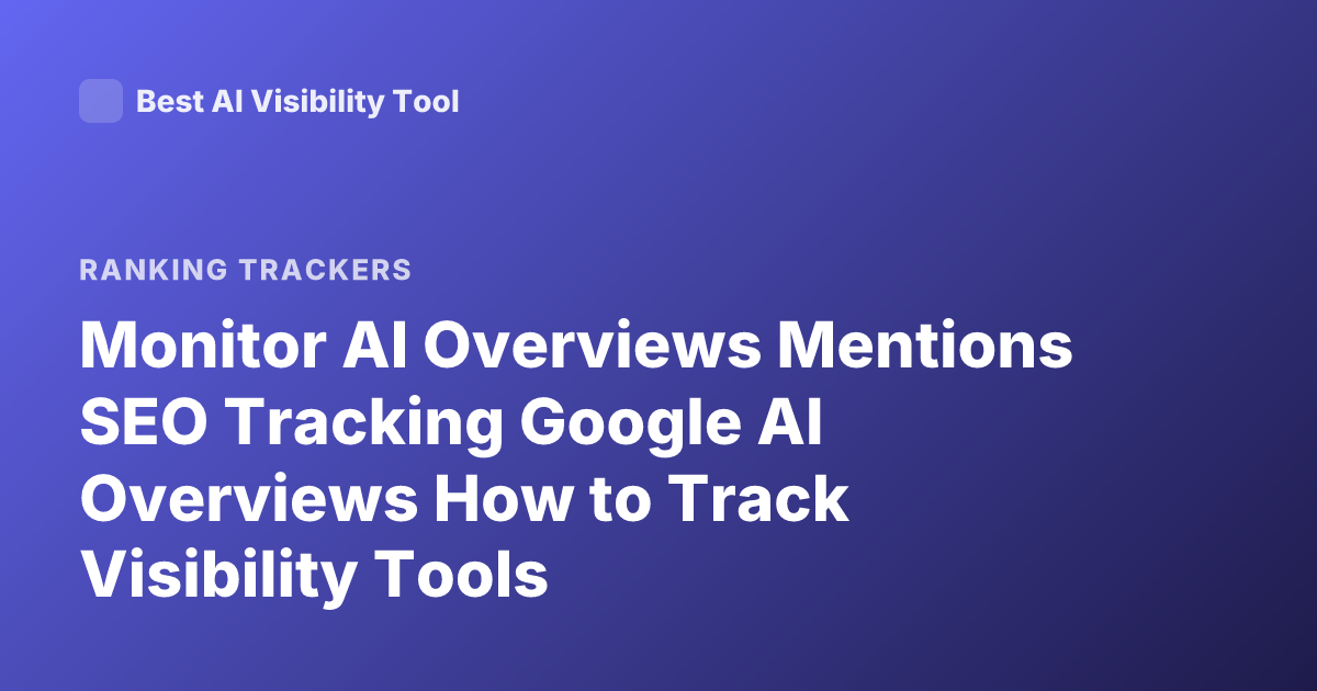 Monitor AI Overviews Mentions SEO Tracking Google AI Overviews How to Track Visibility Tools