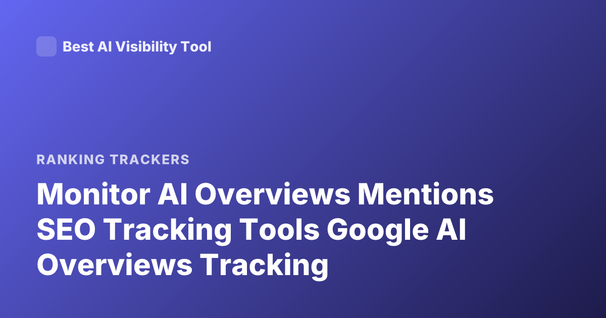 Monitor AI Overviews Mentions SEO Tracking Tools Google AI Overviews Tracking