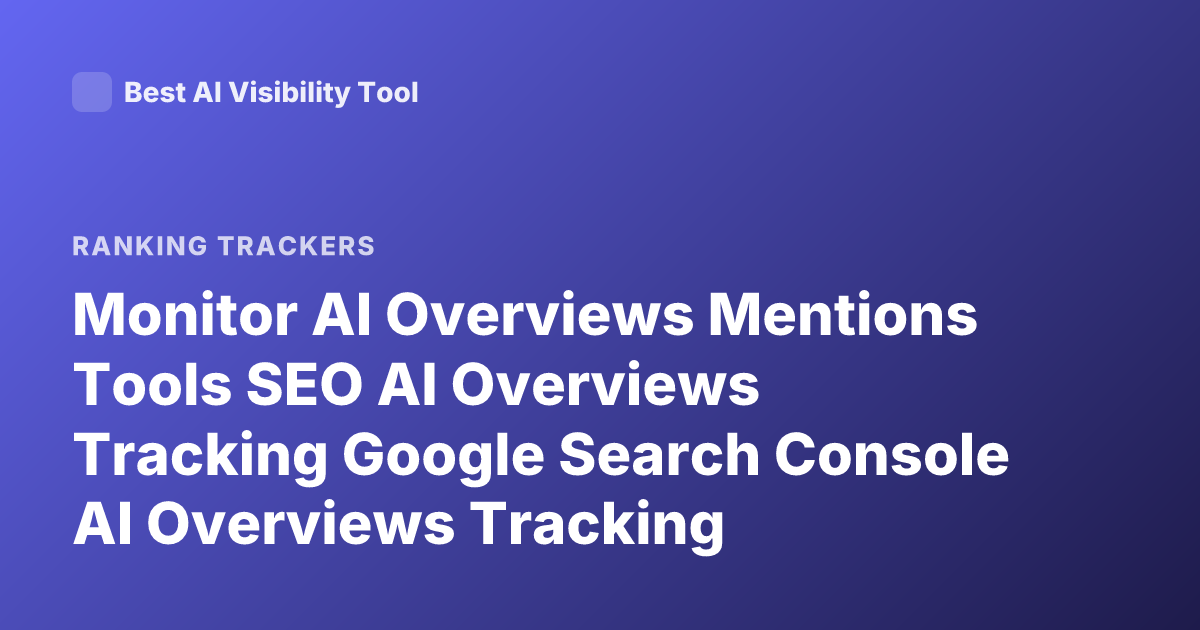 Monitor AI Overviews Mentions Tools SEO AI Overviews Tracking Google Search Console AI Overviews Tracking