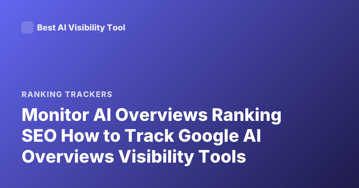 Monitor AI Overviews Ranking SEO How to Track Google AI Overviews Visibility Tools
