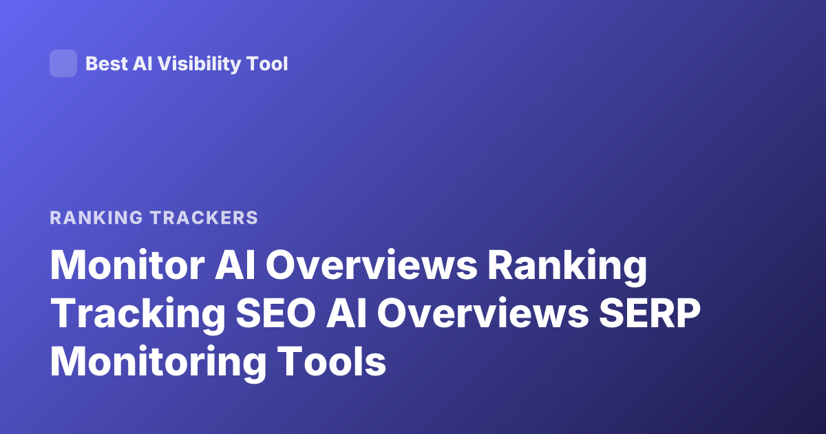 Monitor AI Overviews Ranking Tracking SEO AI Overviews SERP Monitoring Tools