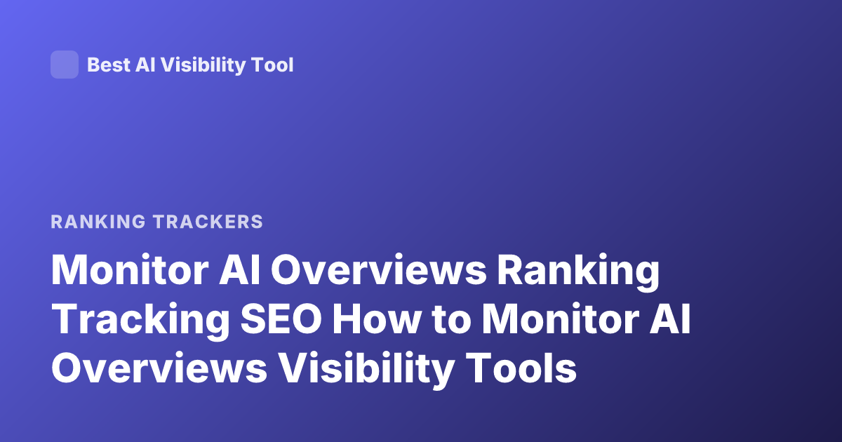 Monitor AI Overviews Ranking Tracking SEO How to Monitor AI Overviews Visibility Tools