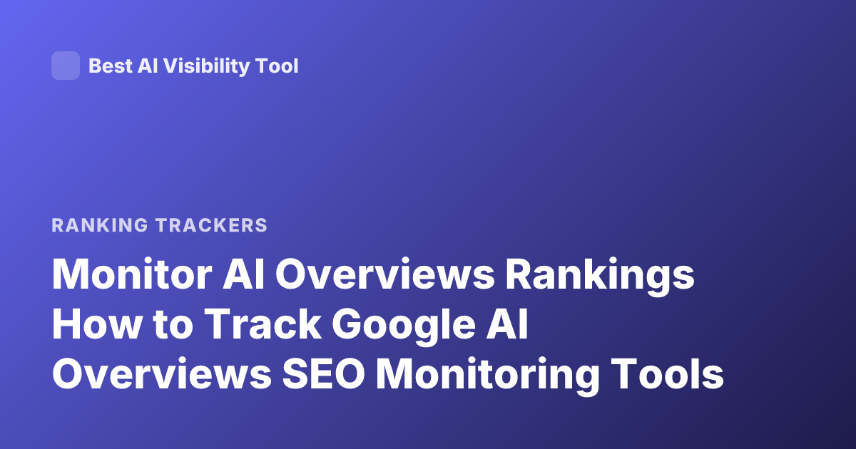 Monitor AI Overviews Rankings How to Track Google AI Overviews SEO Monitoring Tools