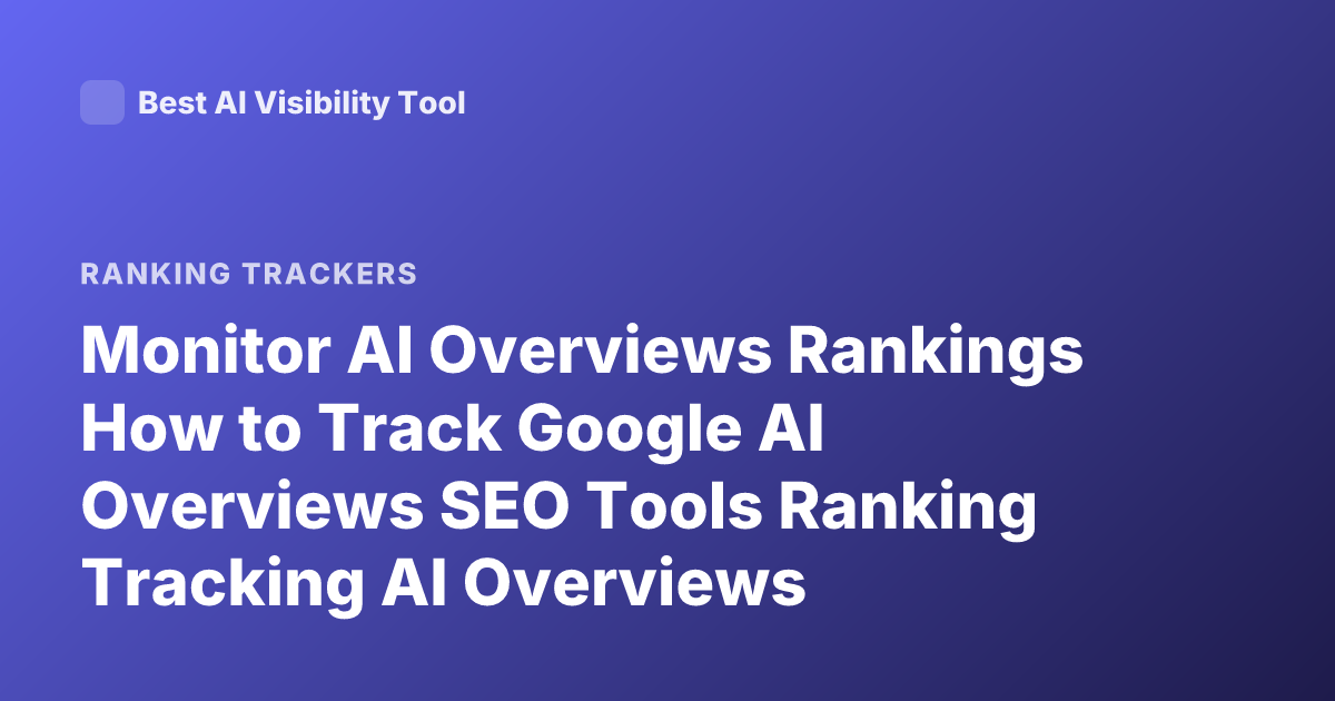 Monitor AI Overviews Rankings How to Track Google AI Overviews SEO Tools Ranking Tracking AI Overviews Visibility