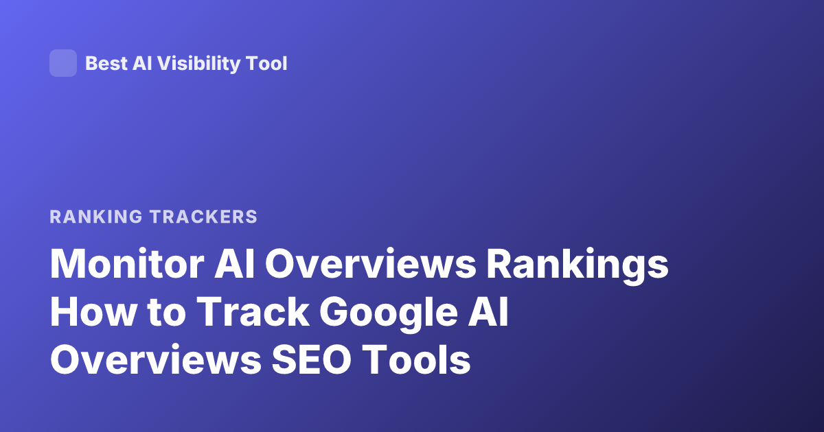 Monitor AI Overviews Rankings How to Track Google AI Overviews SEO Tools