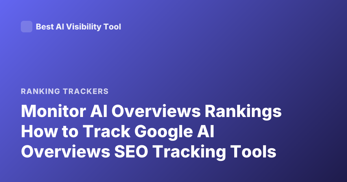 Monitor AI Overviews Rankings How to Track Google AI Overviews SEO Tracking Tools