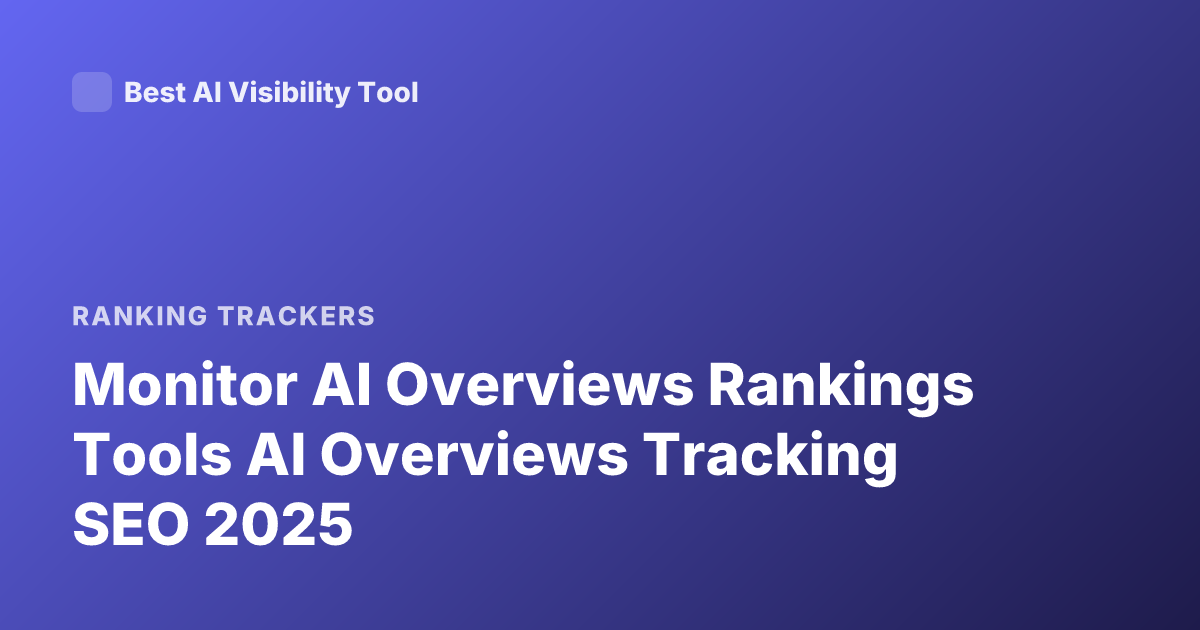 Monitor AI Overviews Rankings Tools AI Overviews Tracking SEO 2025