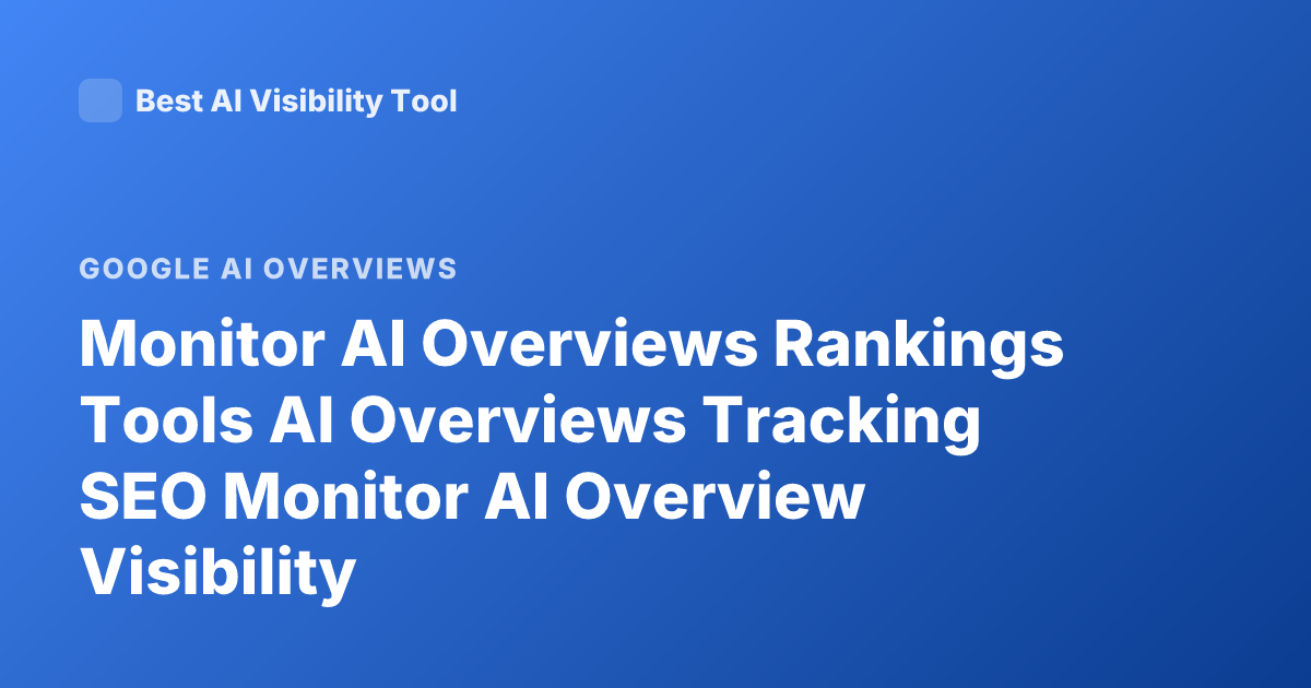 Monitor AI Overviews Rankings Tools AI Overviews Tracking SEO Monitor AI Overview Visibility