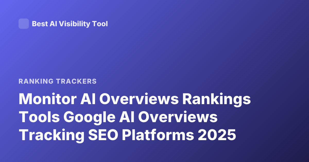 Monitor AI Overviews Rankings Tools Google AI Overviews Tracking SEO Platforms 2025