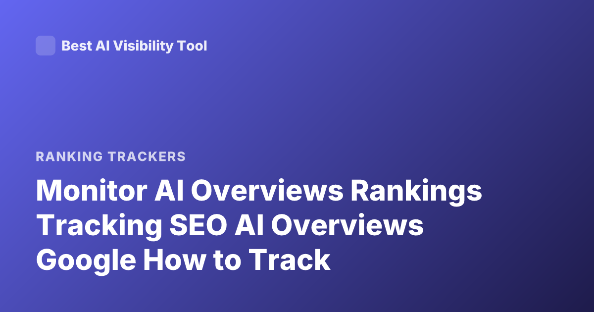 Monitor AI Overviews Rankings Tracking SEO AI Overviews Google How to Track