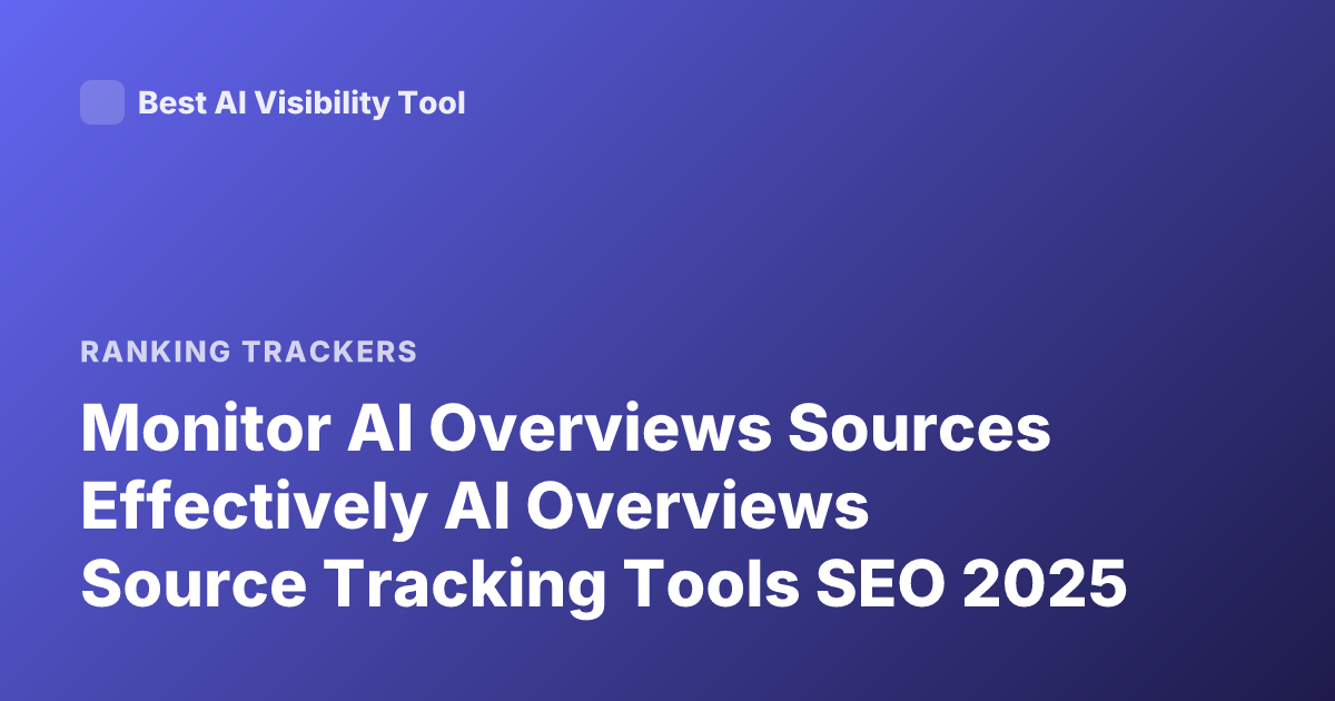 Monitor AI Overviews Sources Effectively AI Overviews Source Tracking Tools SEO 2025