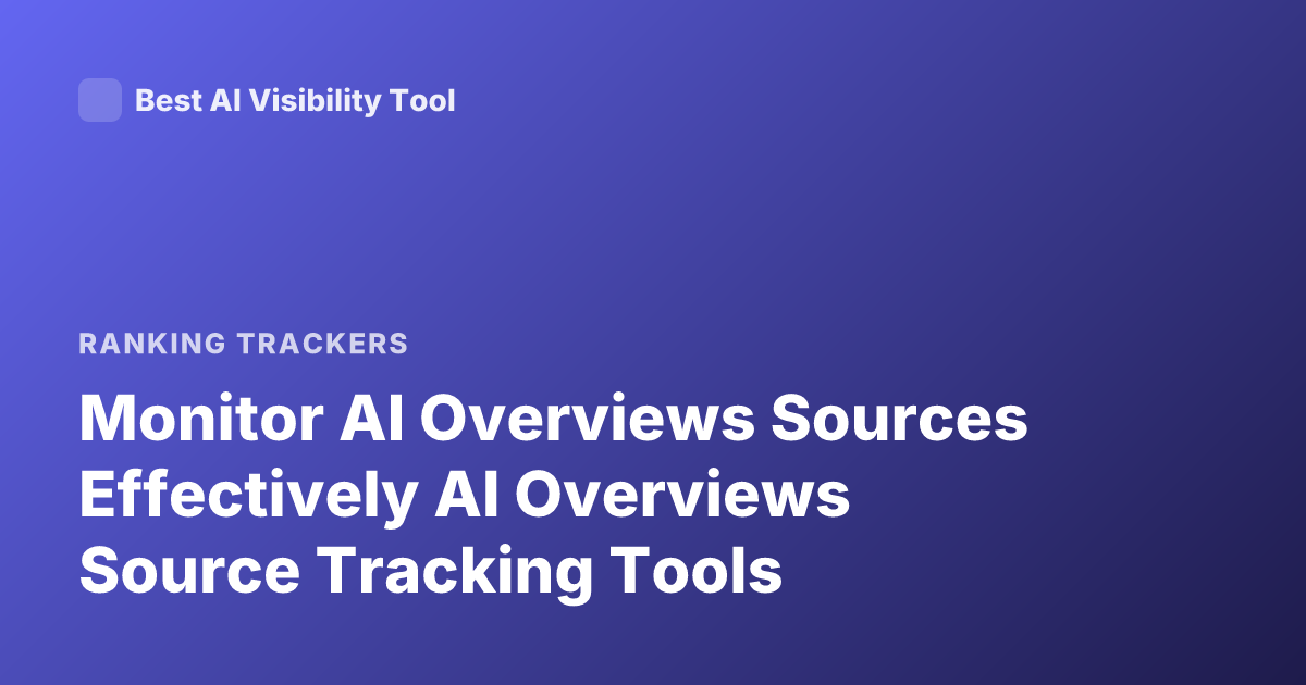 Monitor AI Overviews Sources Effectively AI Overviews Source Tracking Tools