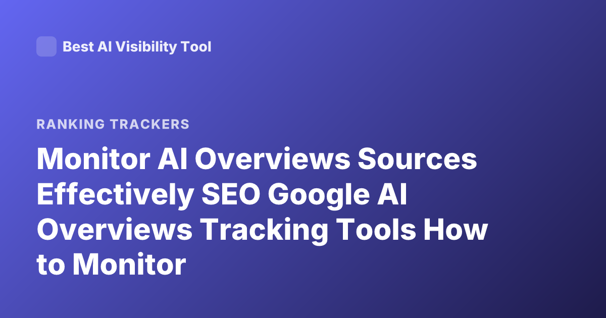 Monitor AI Overviews Sources Effectively SEO Google AI Overviews Tracking Tools How to Monitor