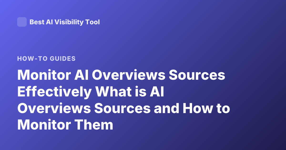 Monitor AI Overviews Sources Effectively What is AI Overviews Sources and How to Monitor Them
