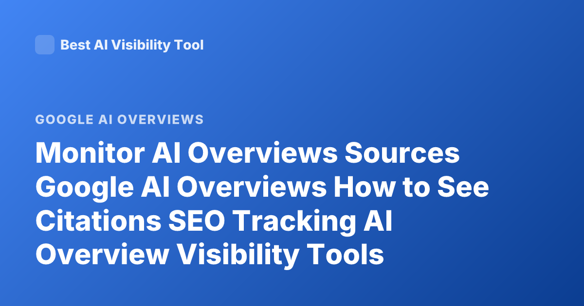 Monitor AI Overviews Sources Google AI Overviews How to See Citations SEO Tracking AI Overview Visibility Tools