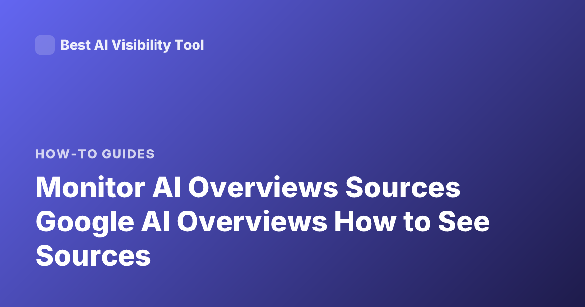 Monitor AI Overviews Sources Google AI Overviews How to See Sources