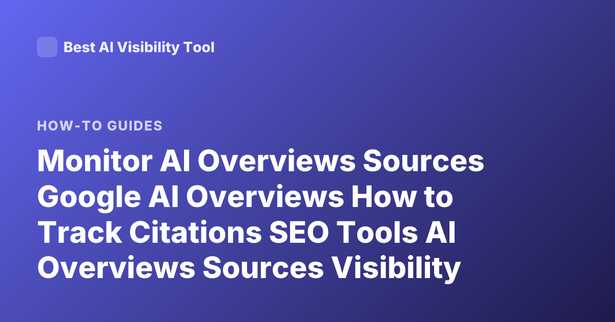 Monitor AI Overviews Sources Google AI Overviews How to Track Citations SEO Tools AI Overviews Sources Visibility