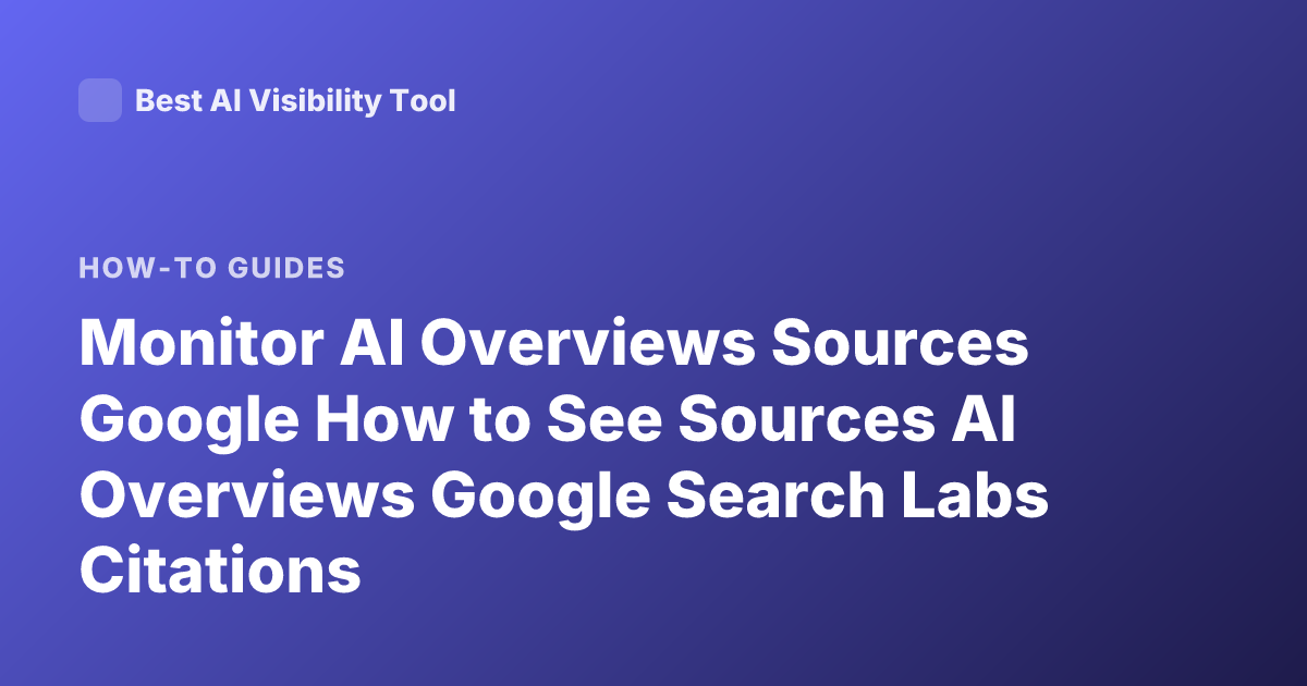 Monitor AI Overviews Sources Google How to See Sources AI Overviews Google Search Labs Citations