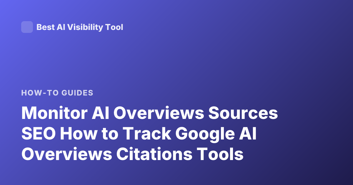 Monitor AI Overviews Sources SEO How to Track Google AI Overviews Citations Tools