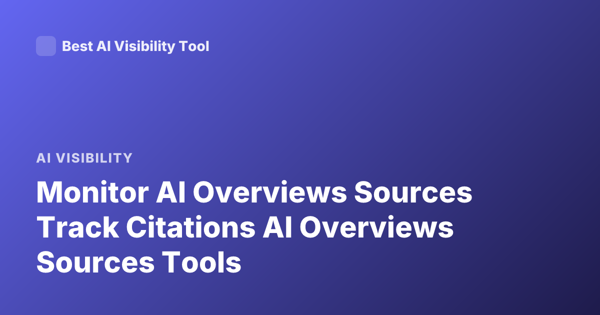 Monitor AI Overviews Sources Track Citations AI Overviews Sources Tools
