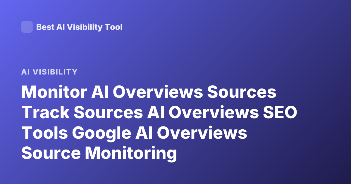 Monitor AI Overviews Sources Track Sources AI Overviews SEO Tools Google AI Overviews Source Monitoring