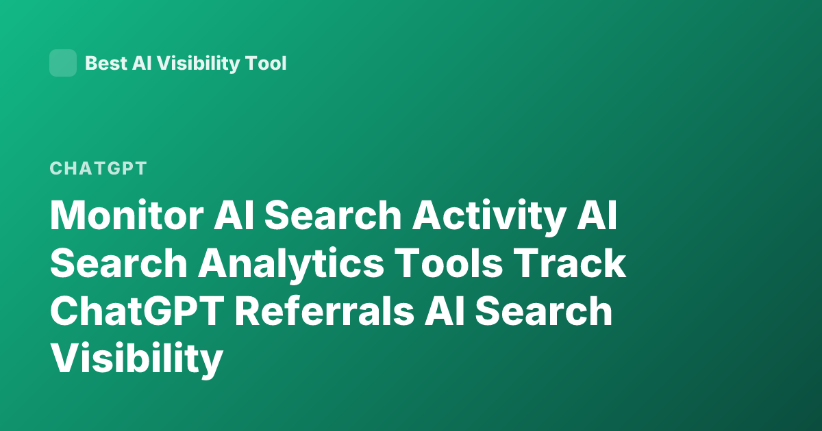 Monitor AI Search Activity AI Search Analytics Tools Track ChatGPT Referrals AI Search Visibility