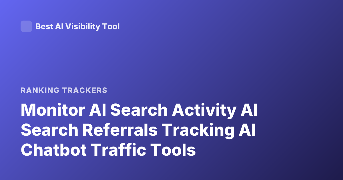Monitor AI Search Activity AI Search Referrals Tracking AI Chatbot Traffic Tools