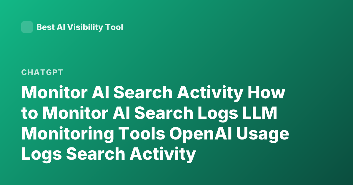Monitor AI Search Activity How to Monitor AI Search Logs LLM Monitoring Tools OpenAI Usage Logs Search Activity