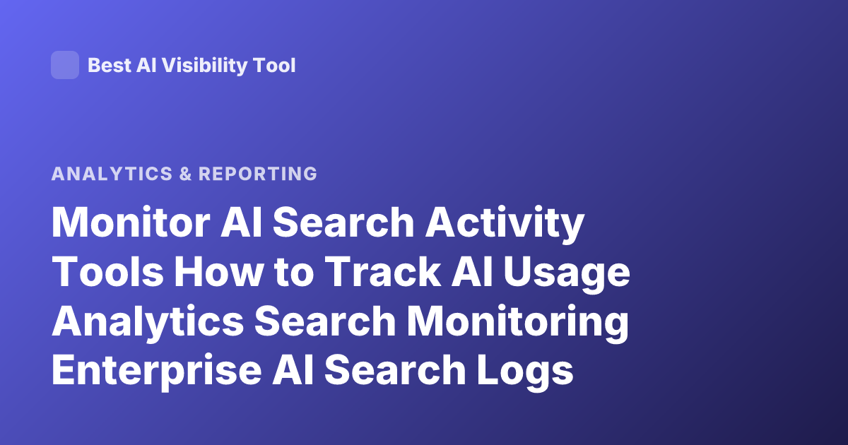 Monitor AI Search Activity Tools How to Track AI Usage Analytics Search Monitoring Enterprise AI Search Logs