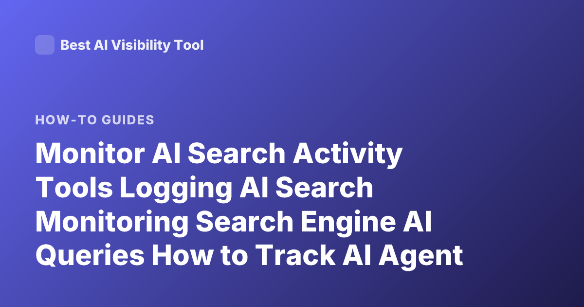 Monitor AI Search Activity Tools Logging AI Search Monitoring Search Engine AI Queries How to Track AI Agent Search Logs