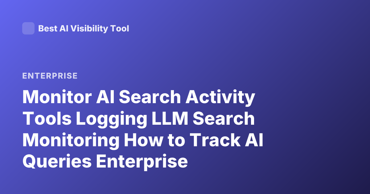 Monitor AI Search Activity Tools Logging LLM Search Monitoring How to Track AI Queries Enterprise