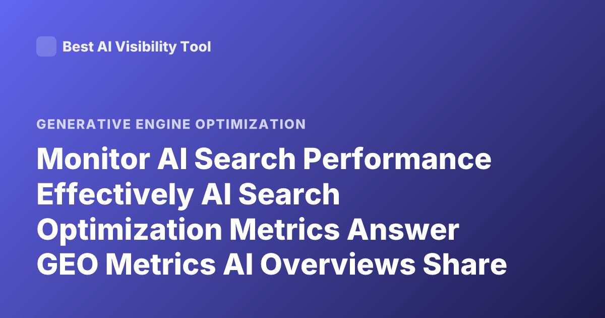 Monitor AI Search Performance Effectively AI Search Optimization Metrics Answer GEO Metrics AI Overviews Share of Voice
