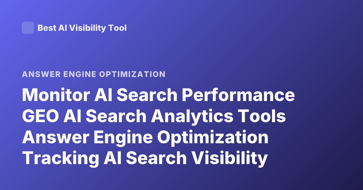Monitor AI Search Performance GEO AI Search Analytics Tools Answer Engine Optimization Tracking AI Search Visibility
