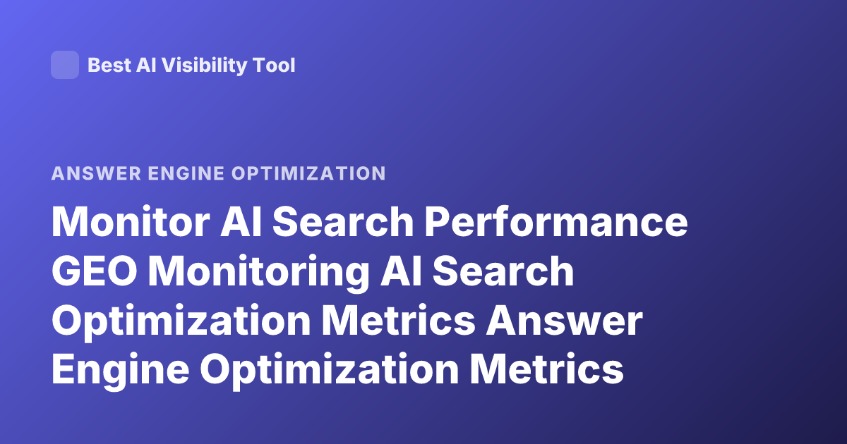 Monitor AI Search Performance GEO Monitoring AI Search Optimization Metrics Answer Engine Optimization Metrics