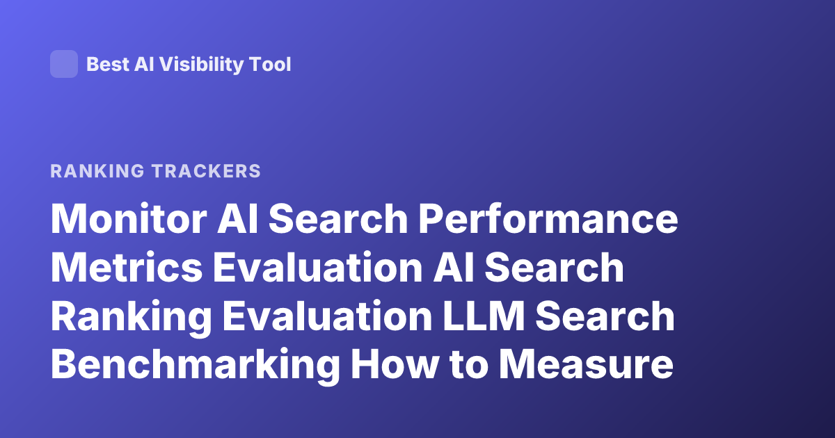 Monitor AI Search Performance Metrics Evaluation AI Search Ranking Evaluation LLM Search Benchmarking How to Measure Rag Search Performance