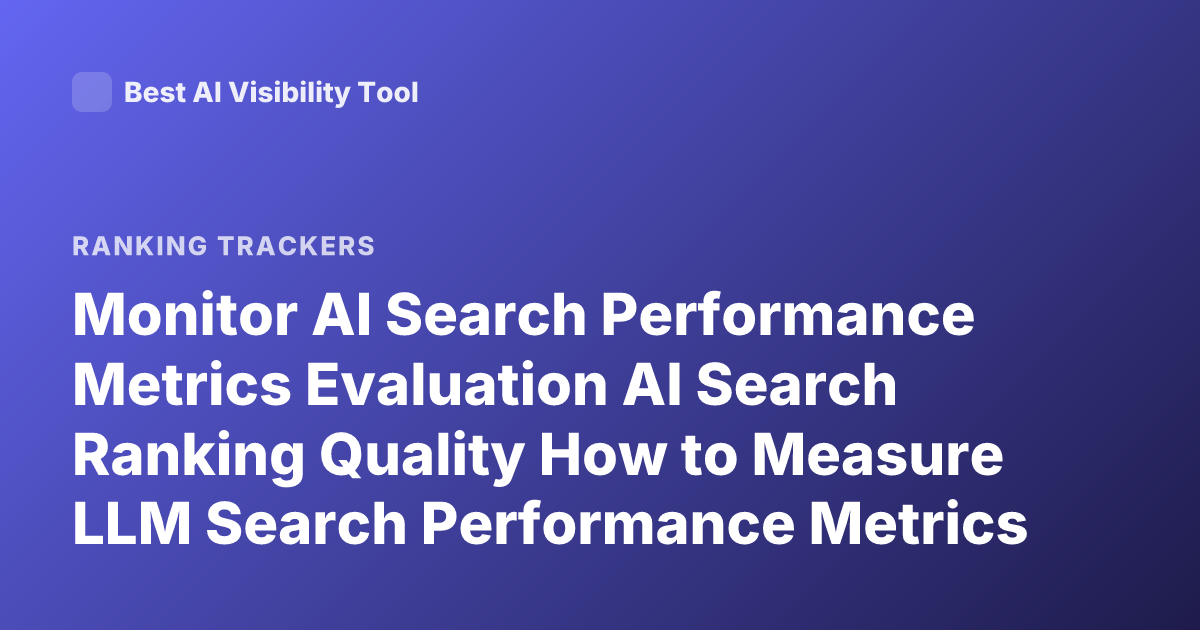 Monitor AI Search Performance Metrics Evaluation AI Search Ranking Quality How to Measure LLM Search Performance Metrics
