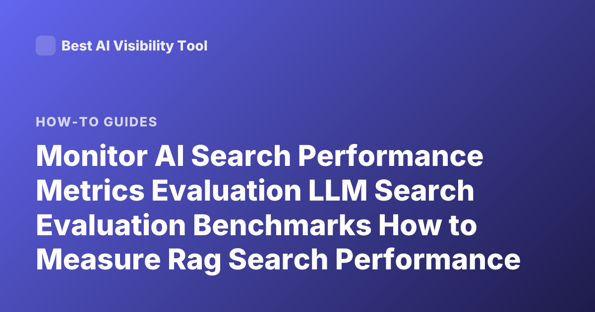 Monitor AI Search Performance Metrics Evaluation LLM Search Evaluation Benchmarks How to Measure Rag Search Performance